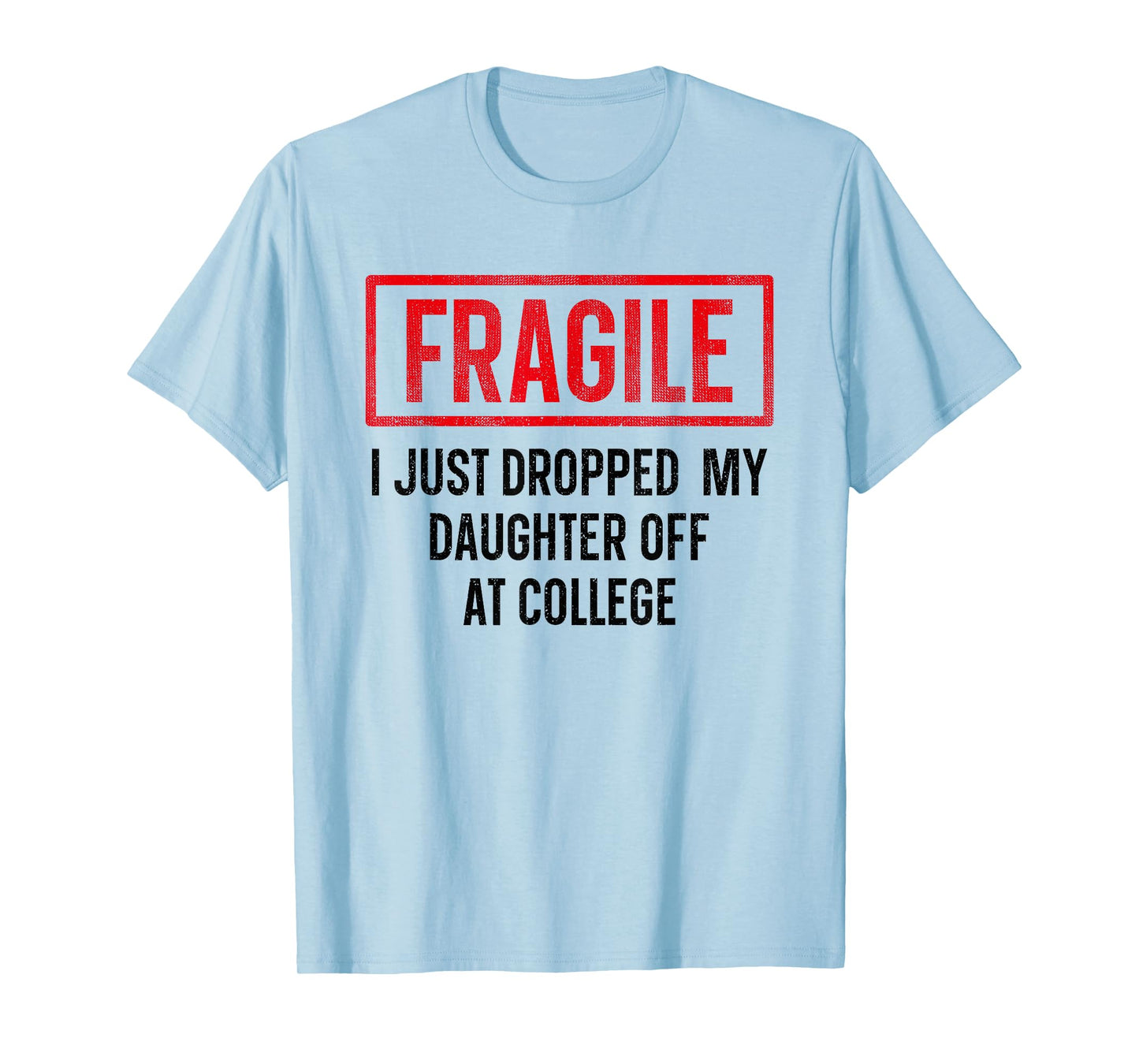 Funny Fragile I Just Dropped My Daughter Off at College T-Shirt