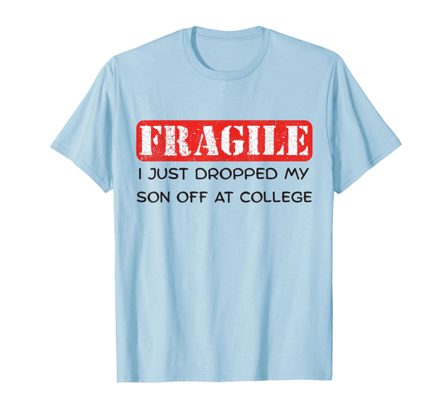 Fragile Just Dropped My Son Off at College Funny Parent T-Shirt