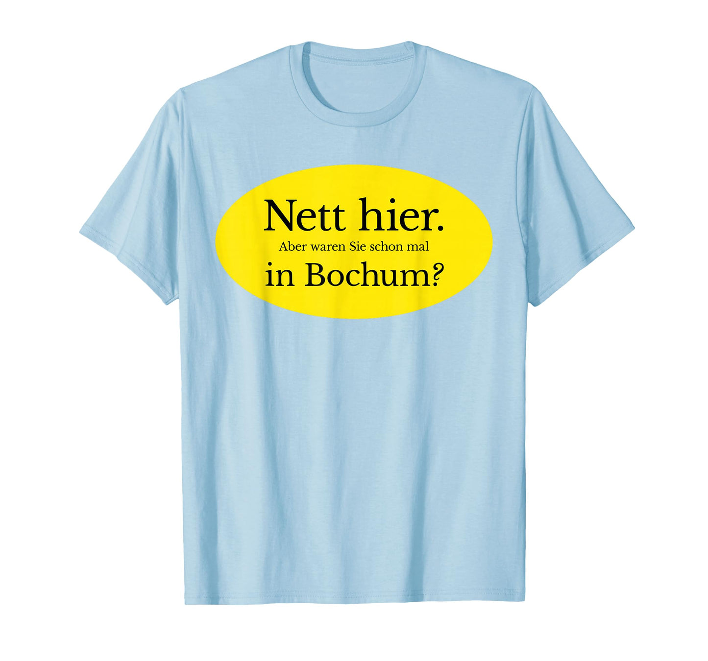 Nice here. But Have You Ever Been to Bochum? T-Shirt