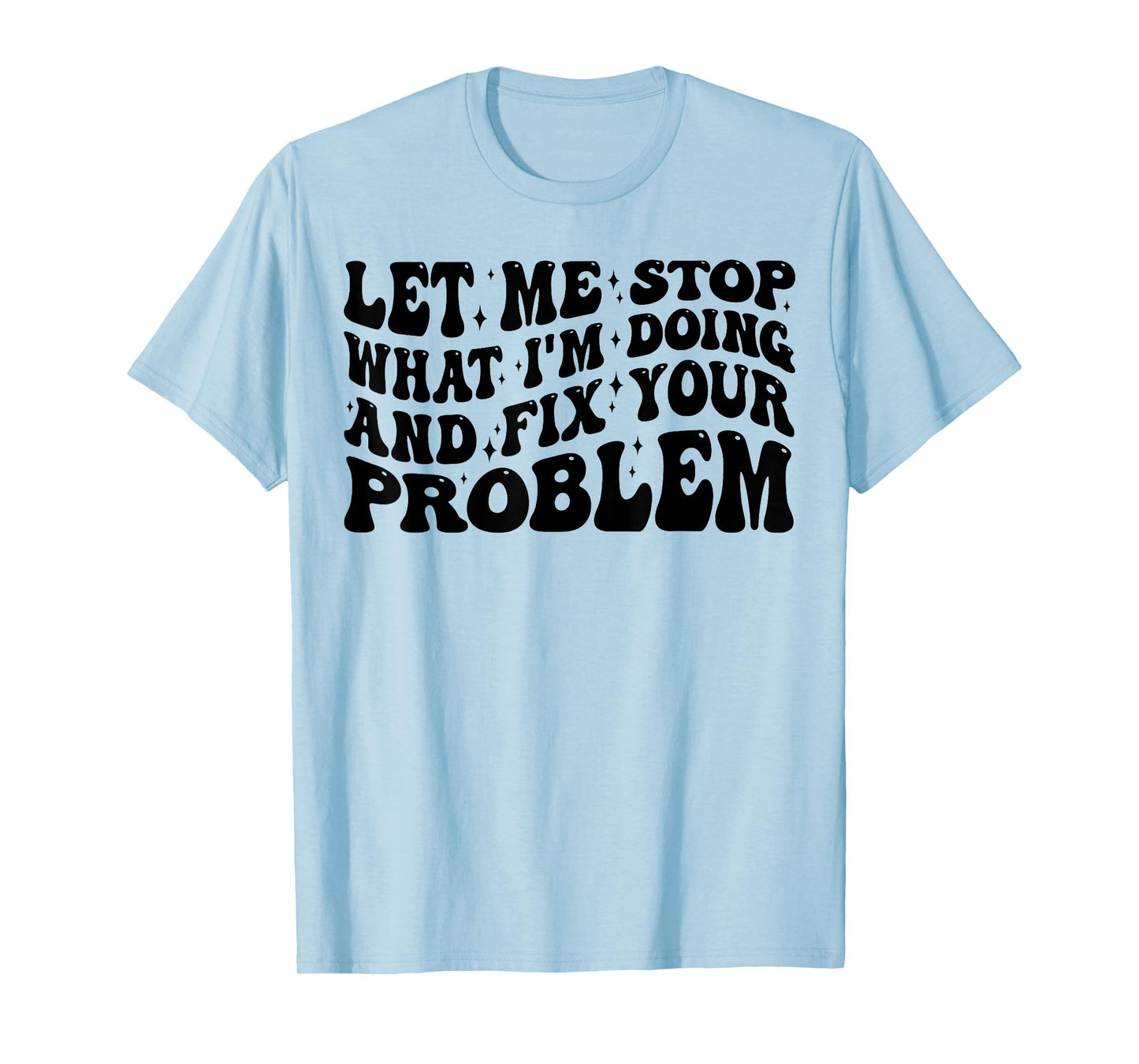 Funny Let Me Stop What I'm Doing And Fix Your Problem Groovy T-Shirt