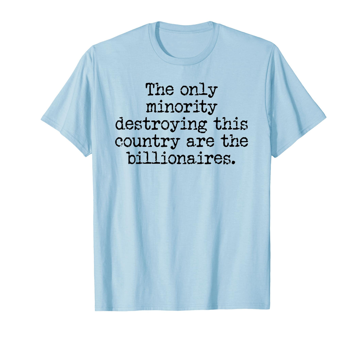 The Only Minority Destroying This Country are Billionaires T-Shirt