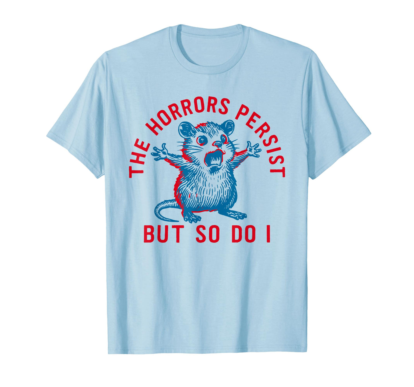 The Horrors Persist But So Do I Funny Distressed Mouse Humor T-Shirt