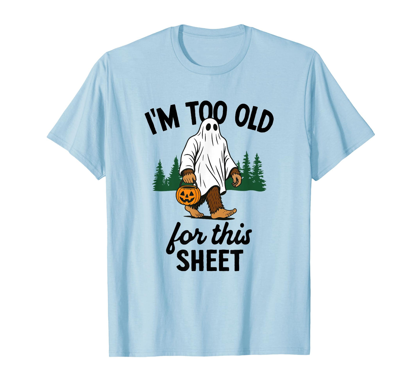 I'm Too Old For This Sheet Funny Bigfoot Halloween T-Shirt