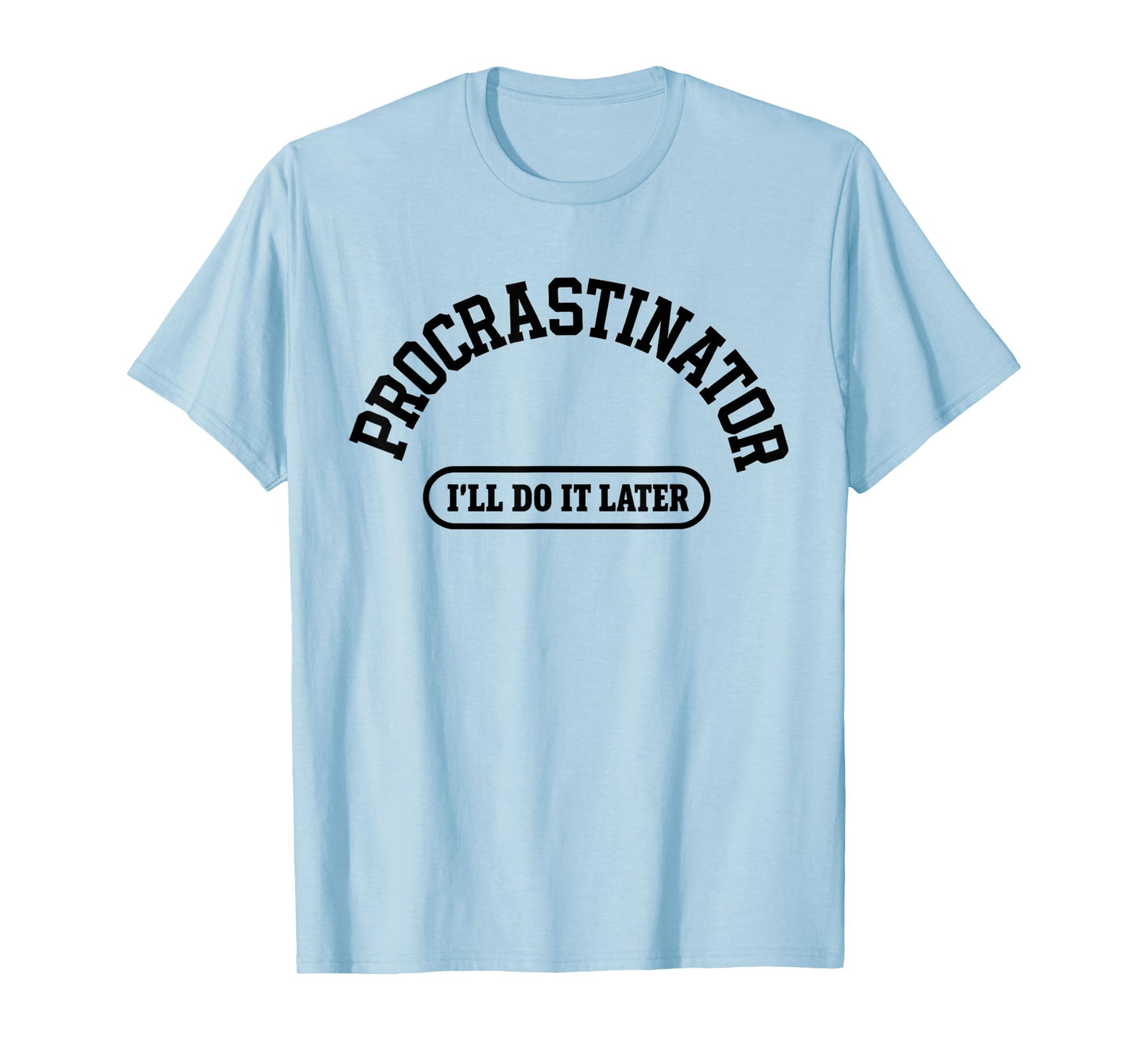 Procrastinator Humor “I’ll Do It Later” Sarcastic Quote T-Shirt