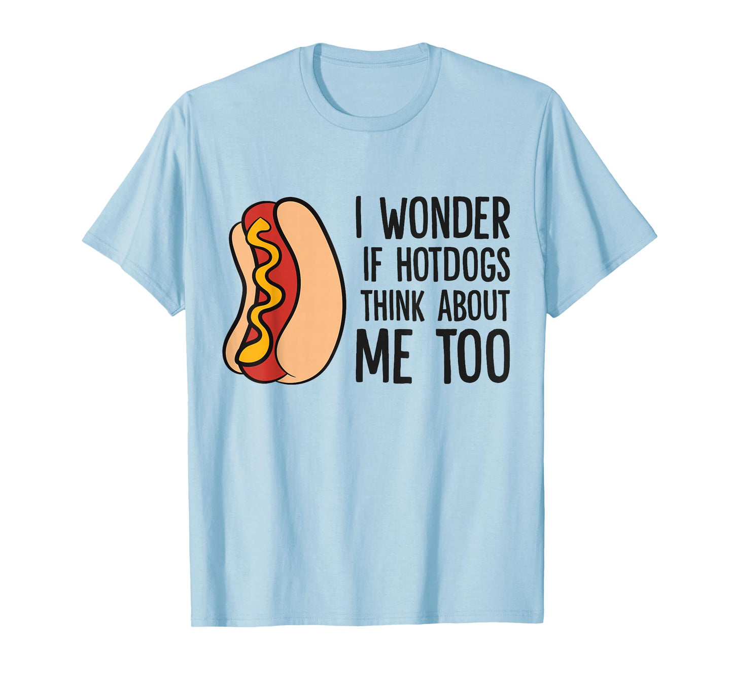 I Wonder If Hotdogs Think About Me Too Funny Hot Dog T-Shirt
