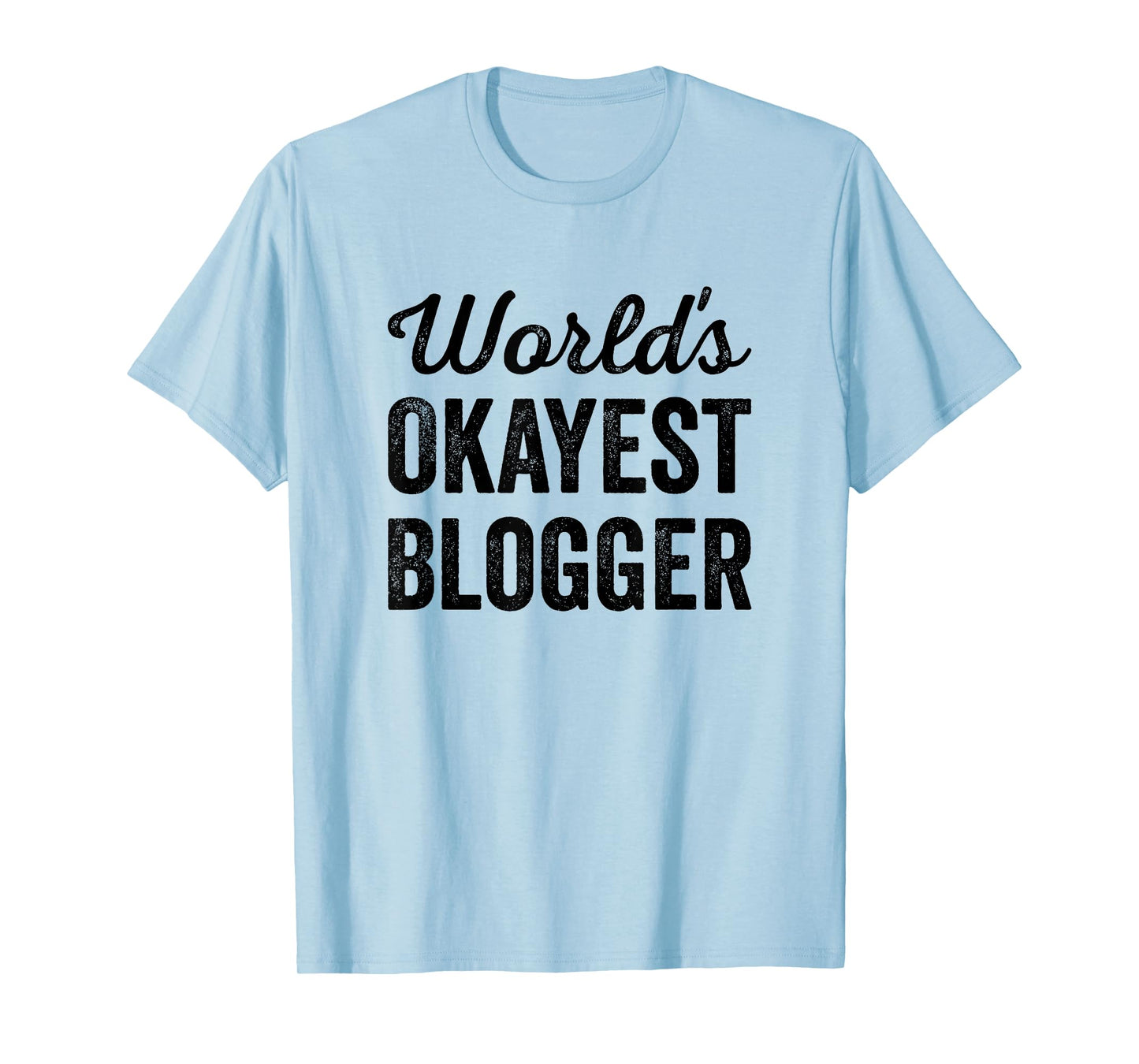 Worlds Okayest Blogger Funny Sarcastic The Best Blog Writer T-Shirt