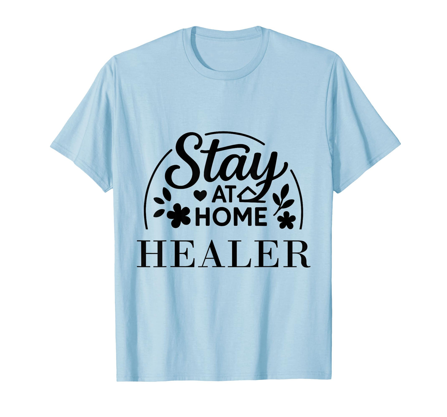 Stay at Home Healer Funny Quote Suitable for Kids Men Women. T-Shirt