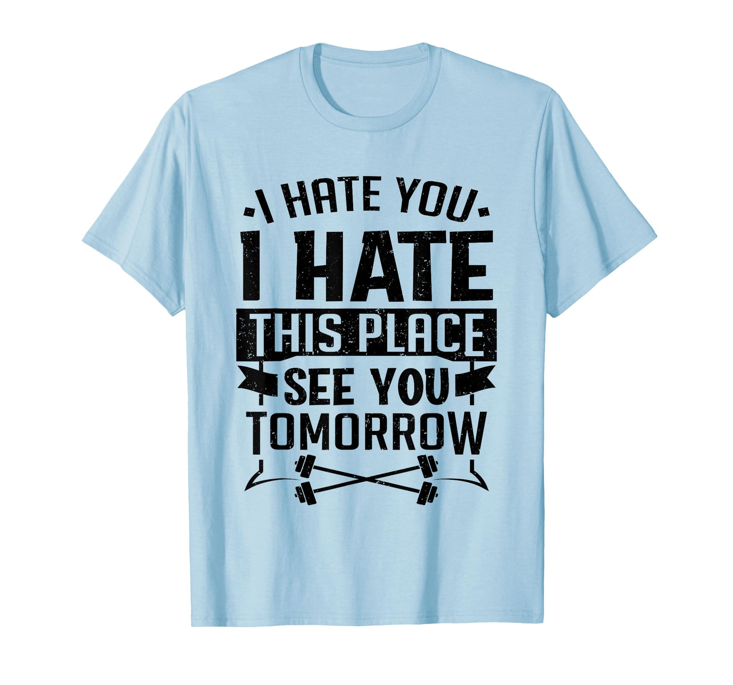 I Hate You I Hate This Place See You Tomorrow Workout Gym T-Shirt