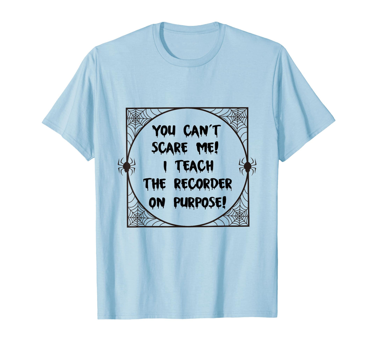You Can't Scare Me! I Teach The Recorder On Purpose - Funny T-Shirt