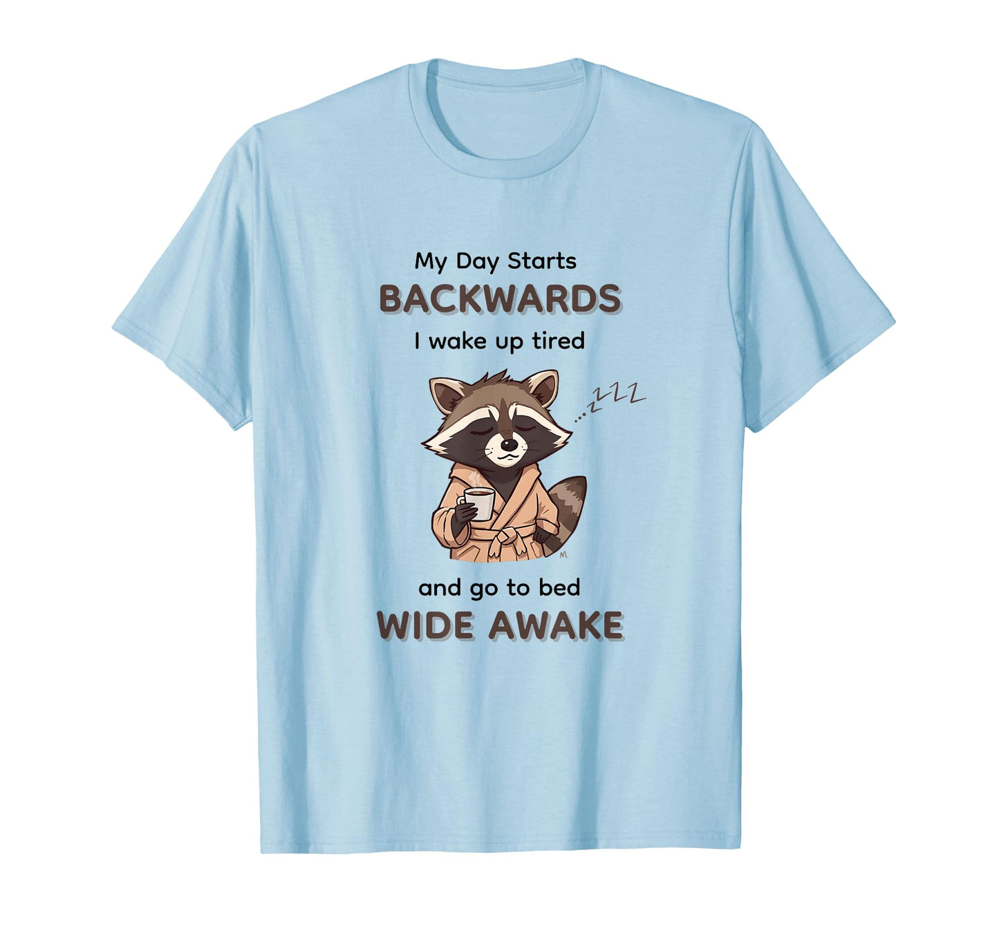 My Day Starts Backwards I Wake Up Tired Go to Bed Wide Awake T-Shirt