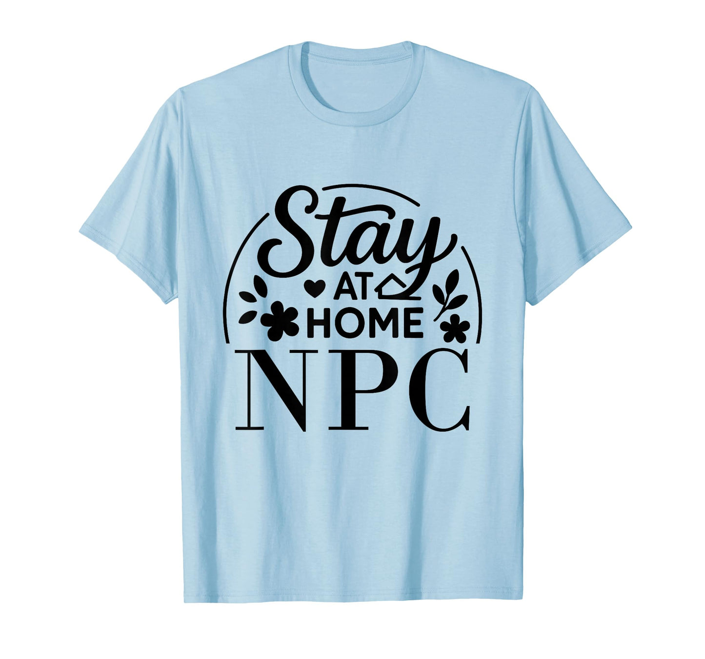 Stay at Home NPC Funny Quote Suitable for Kids Men Women. T-Shirt