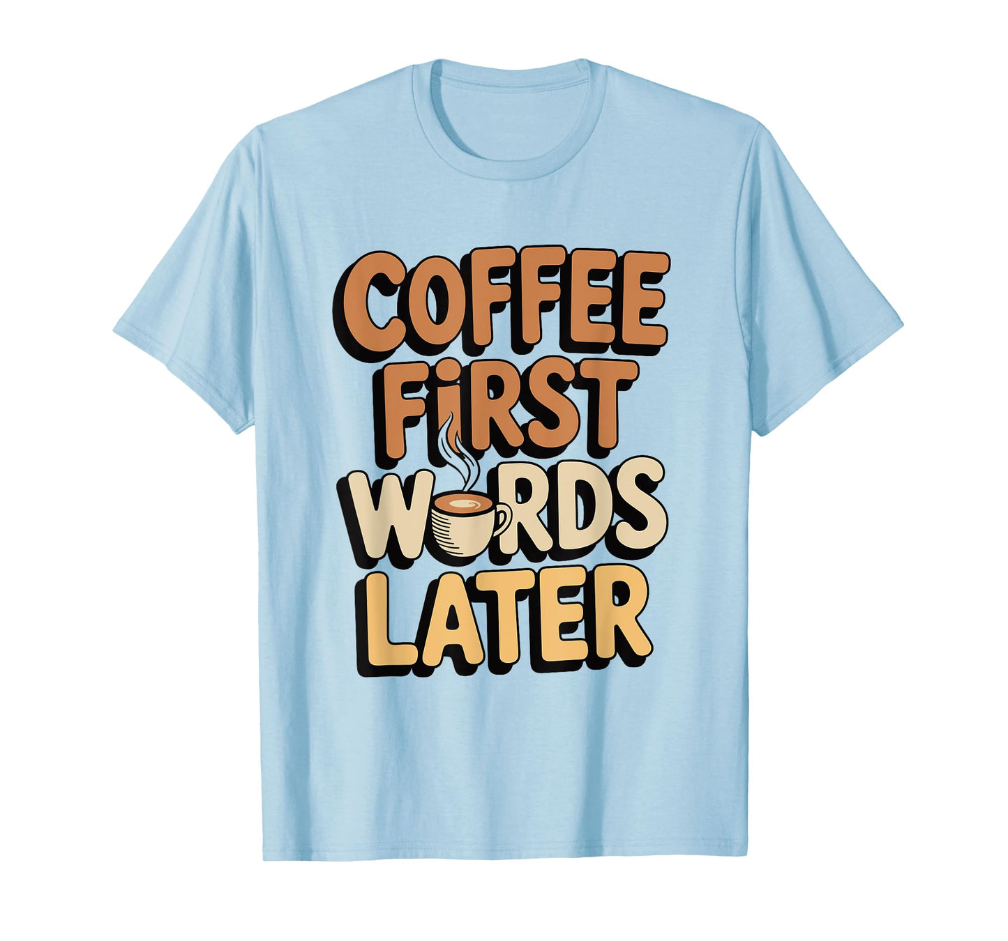 Coffee First Words Later Funny Caffeine Lover Morning Quote T-Shirt