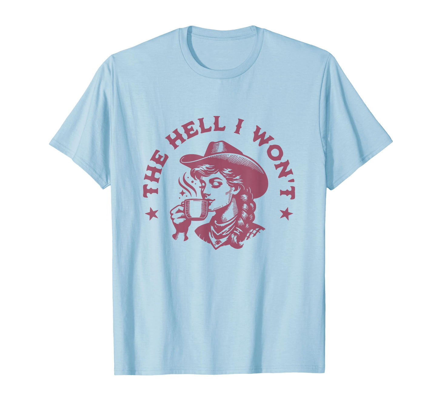 The Hell I Won't Cowboy Hat Country Vintage Coffee Cowgirl T-Shirt