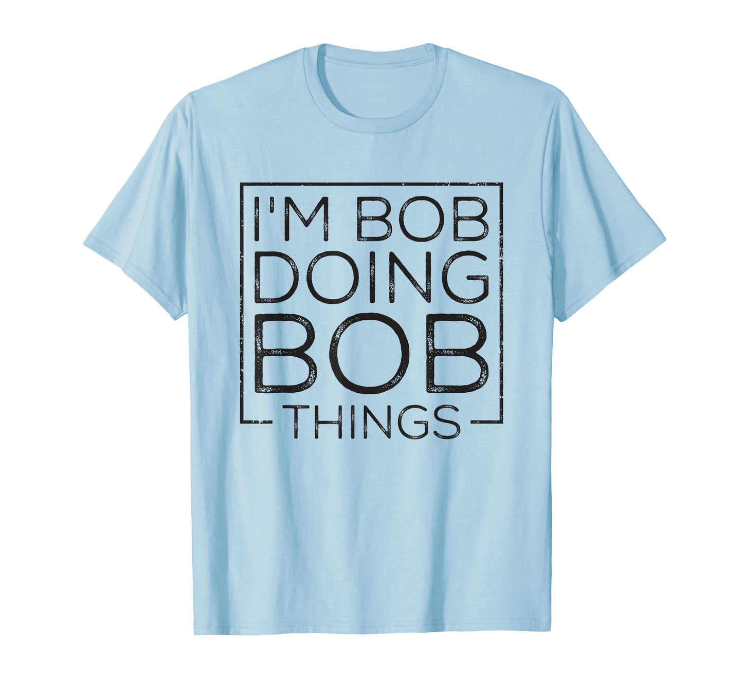 Distressed Funny Saying: I'm Bob Doing Bob Things T-Shirt