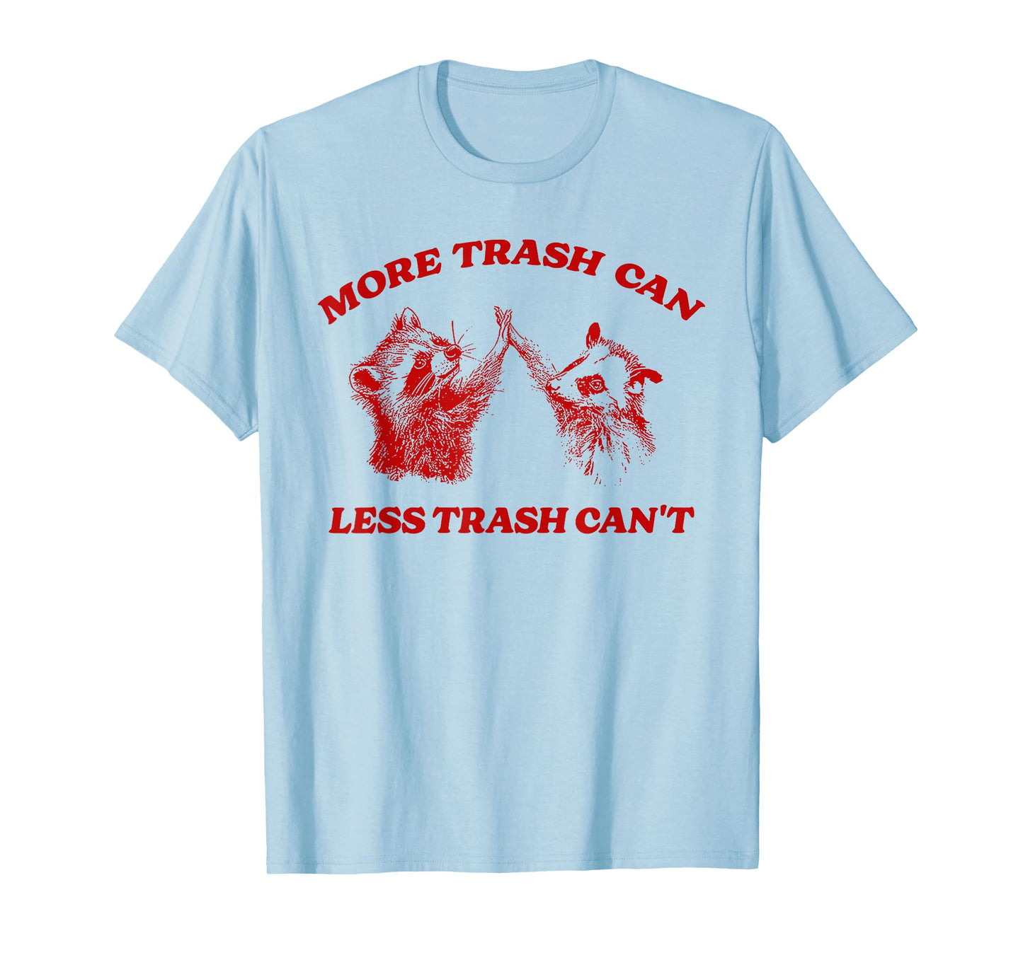 More Trash Can Less Trash Can't Funny Inspiration Raccoon T-Shirt