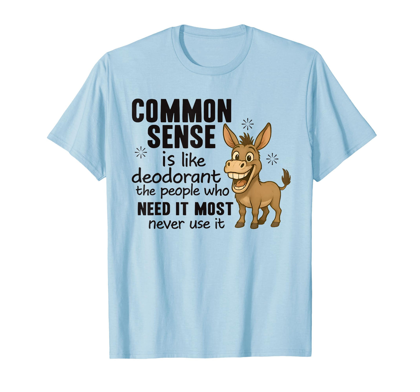Common Sense Is Like Deodorant The People Who Need It Most T-Shirt