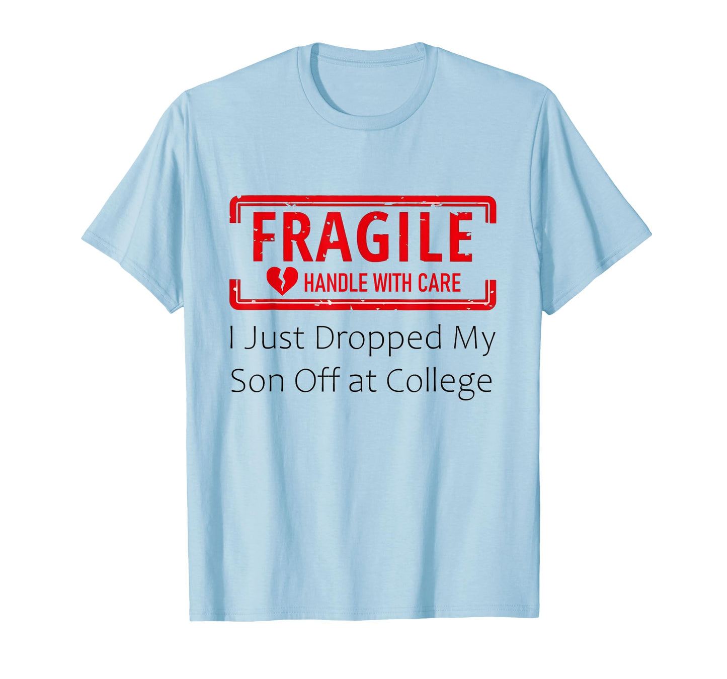 Fragile I Just Dropped My Son Off at College for Parents T-Shirt