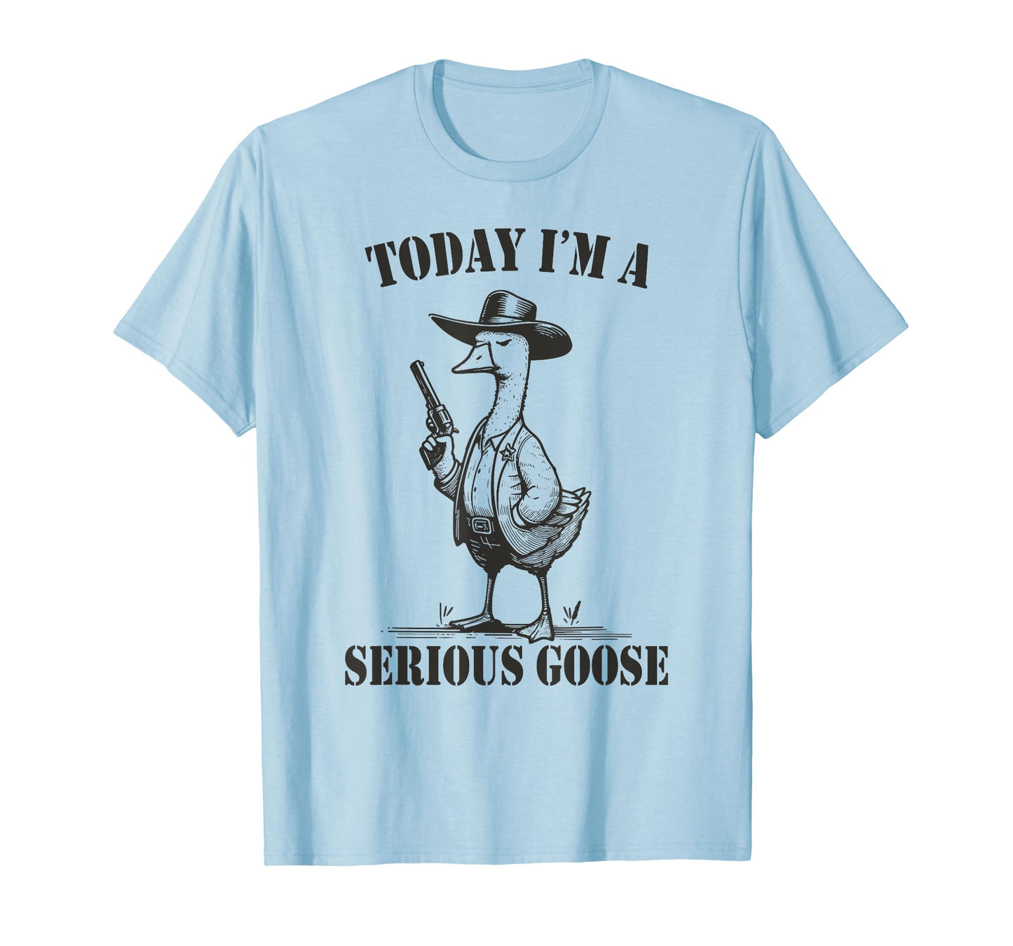 Today I'm A Serious Goose T-Shirt