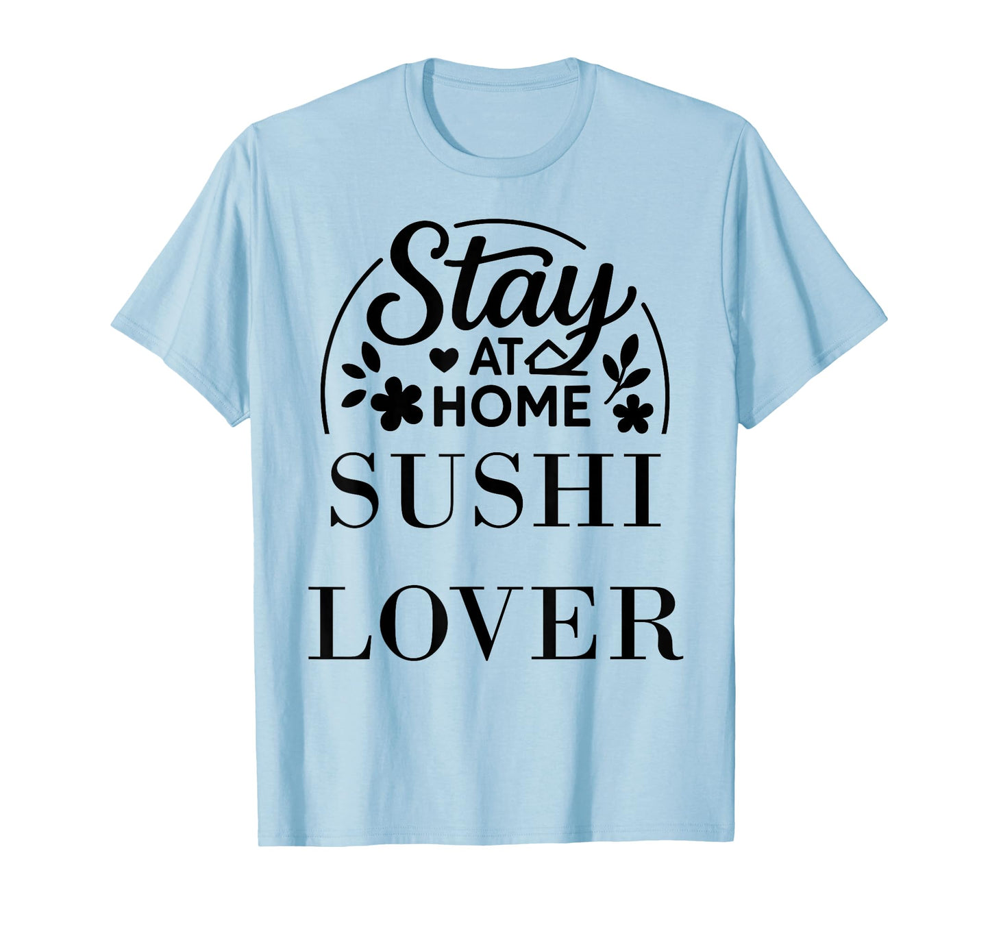 Stay at Home Sushi Lover Suitable for Kids Men Women. T-Shirt
