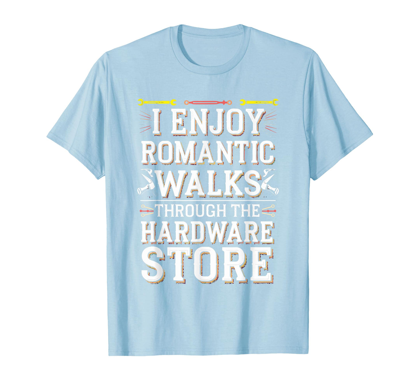 Romantic Walks Through The Hardware Store T-Shirt