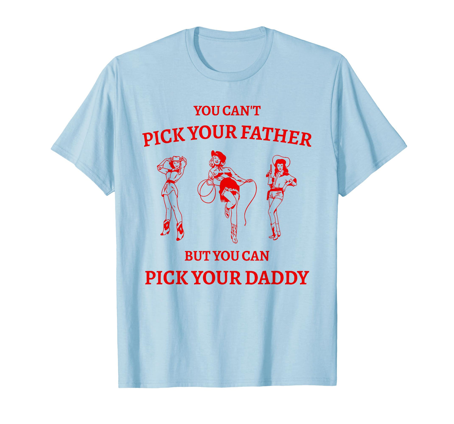 You Can't Pick Your Father But Can Pick Your Daddy Cowgirl T-Shirt