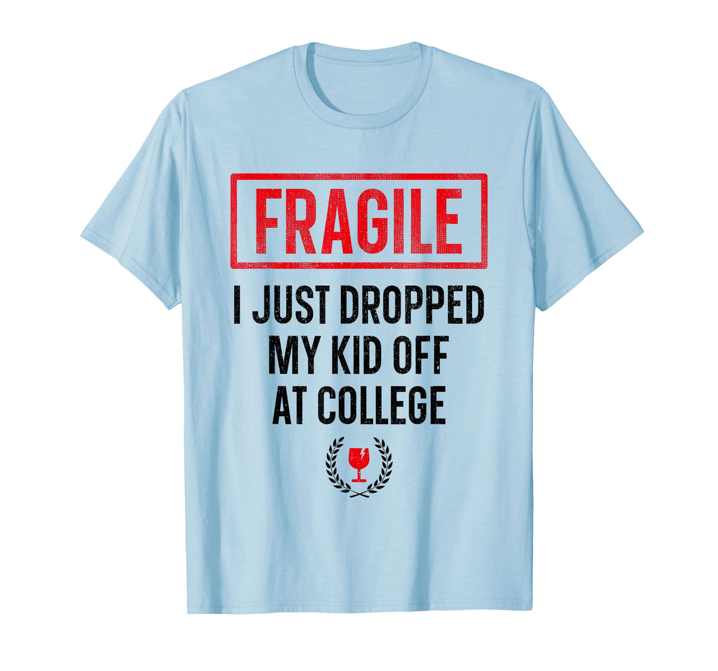 Funny Parent Fragile I Just Dropped My Kid Off at College T-Shirt