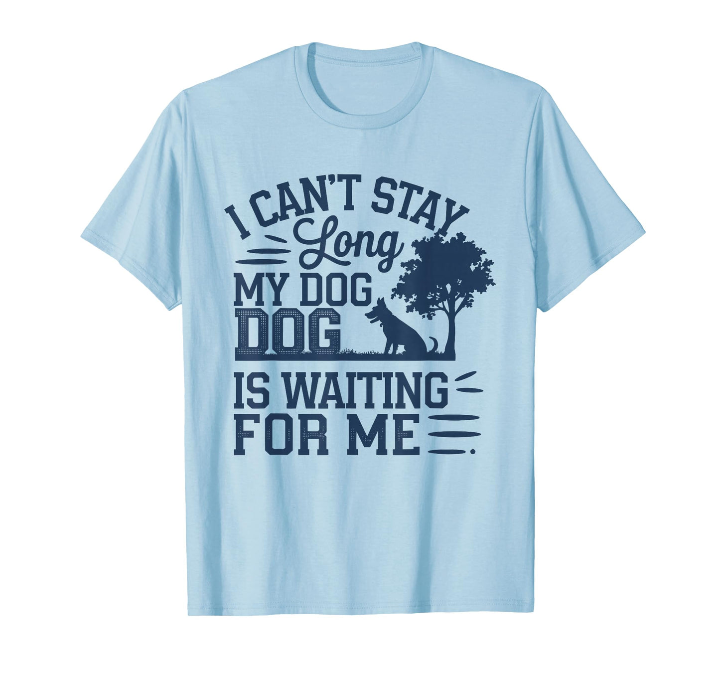 I Can't Stay long My Dog is Waiting For Me Funny T-Shirt