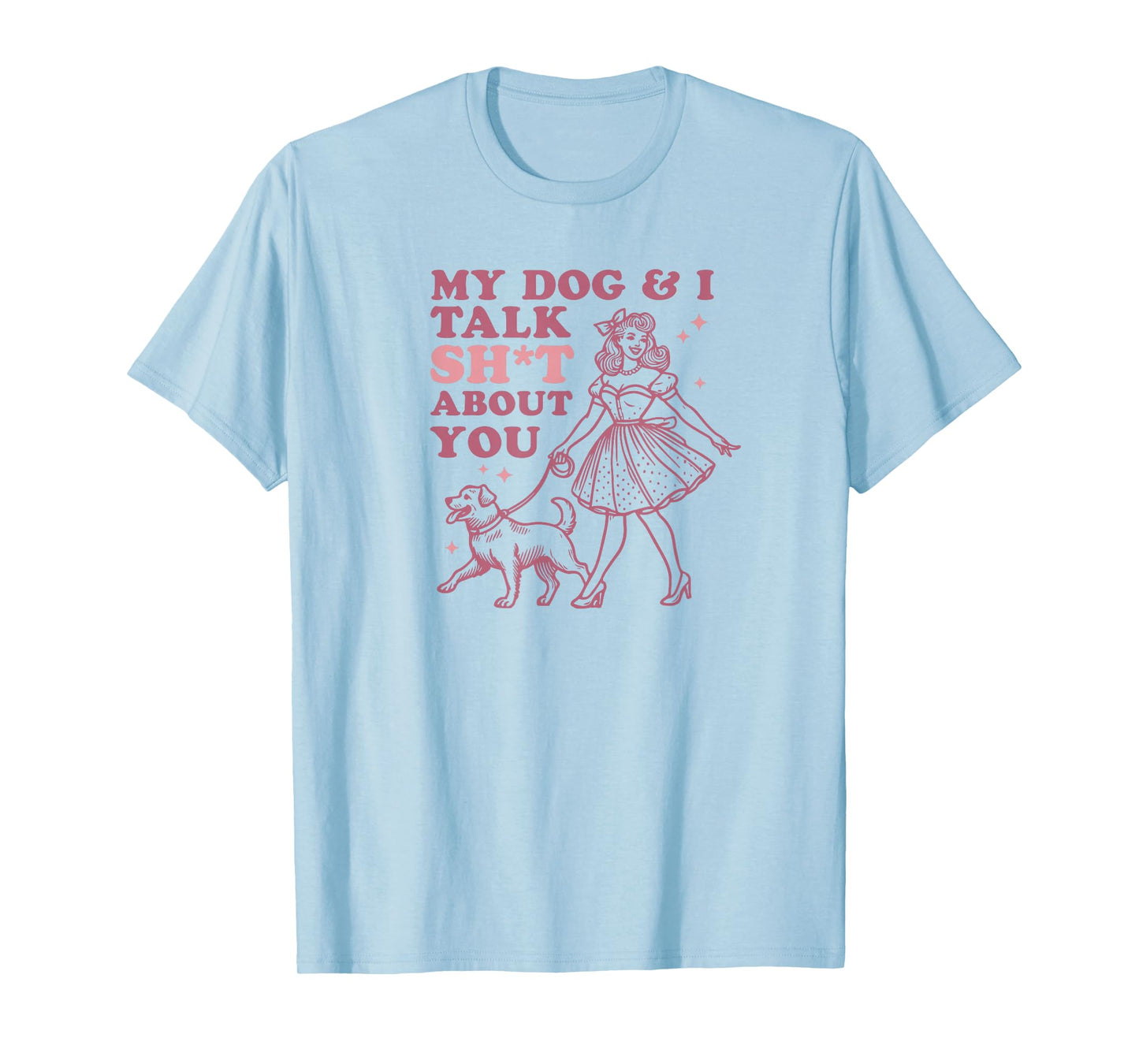 My Dog & I Talk Sh&t About You - Funny Dog Lover Gift T-Shirt