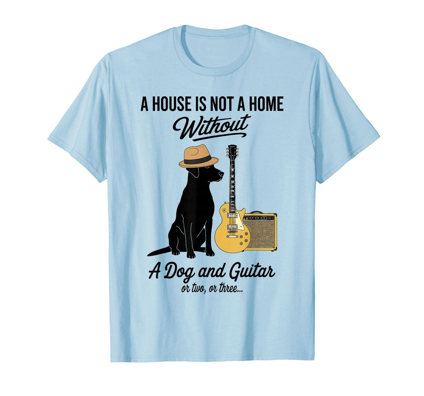 A House is not a Home Without a Dog and Guitar or Two Funny T-Shirt