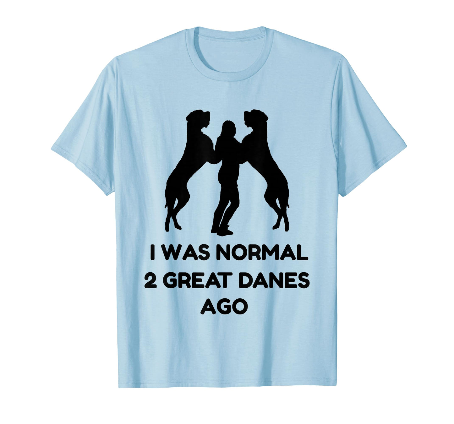 Funny Great Dane Shirt Woman I was Normal 2 Great Danes Ago T-Shirt