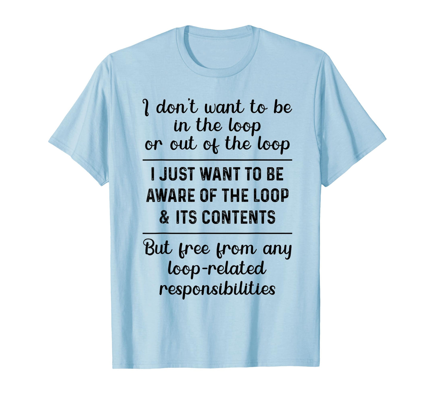 I Don't Want to Be in The Loop Or Out of The Loop Aware Tee T-Shirt