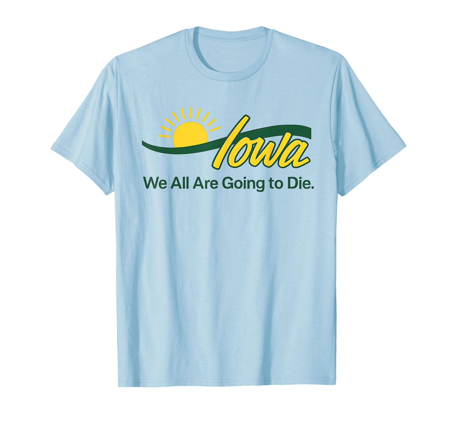 We All Are Going to Die Iowa Funny Cute T-Shirt
