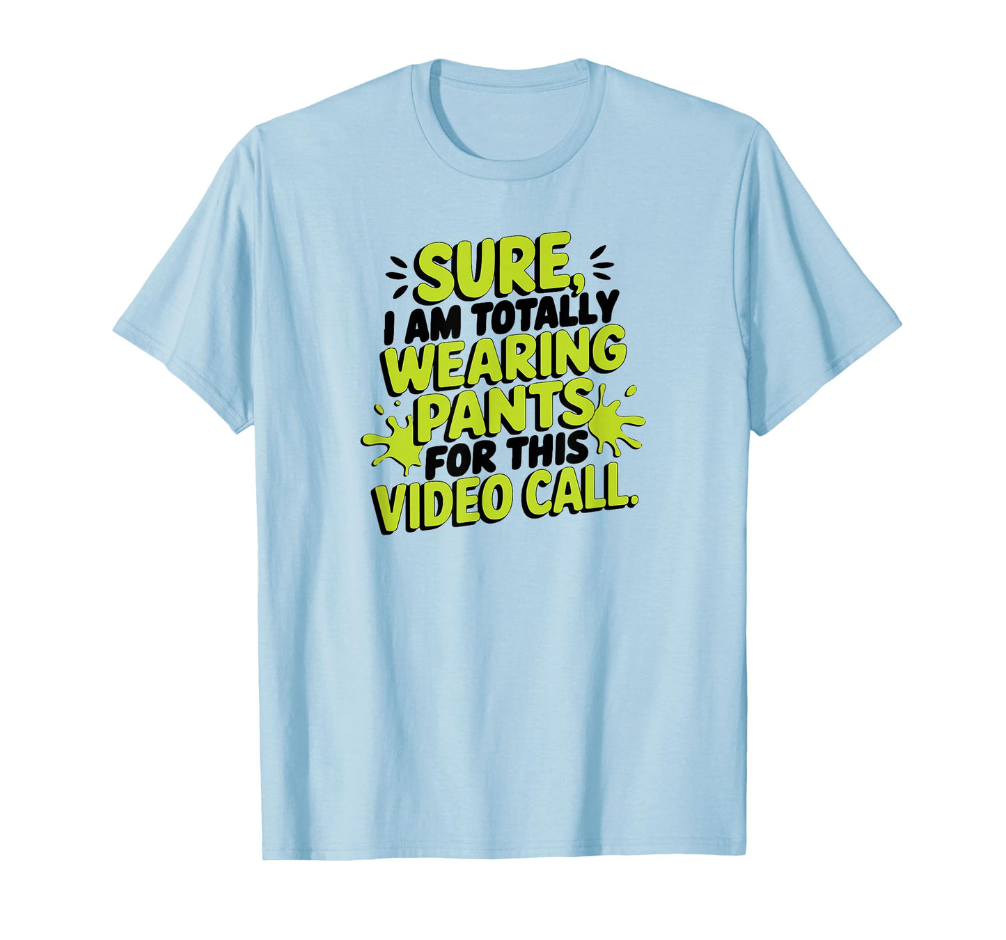 Sure I'm Totally Wearing Pants for This Video Call Online T-Shirt