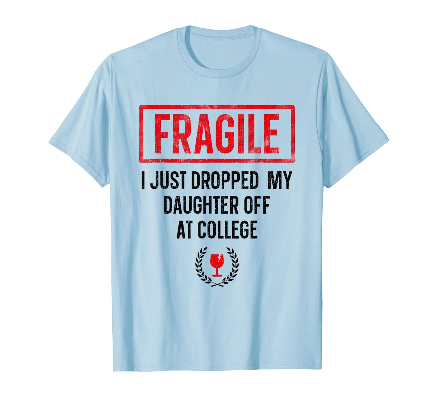 Funny Fragile I Just Dropped My Daughter Off at College T-Shirt