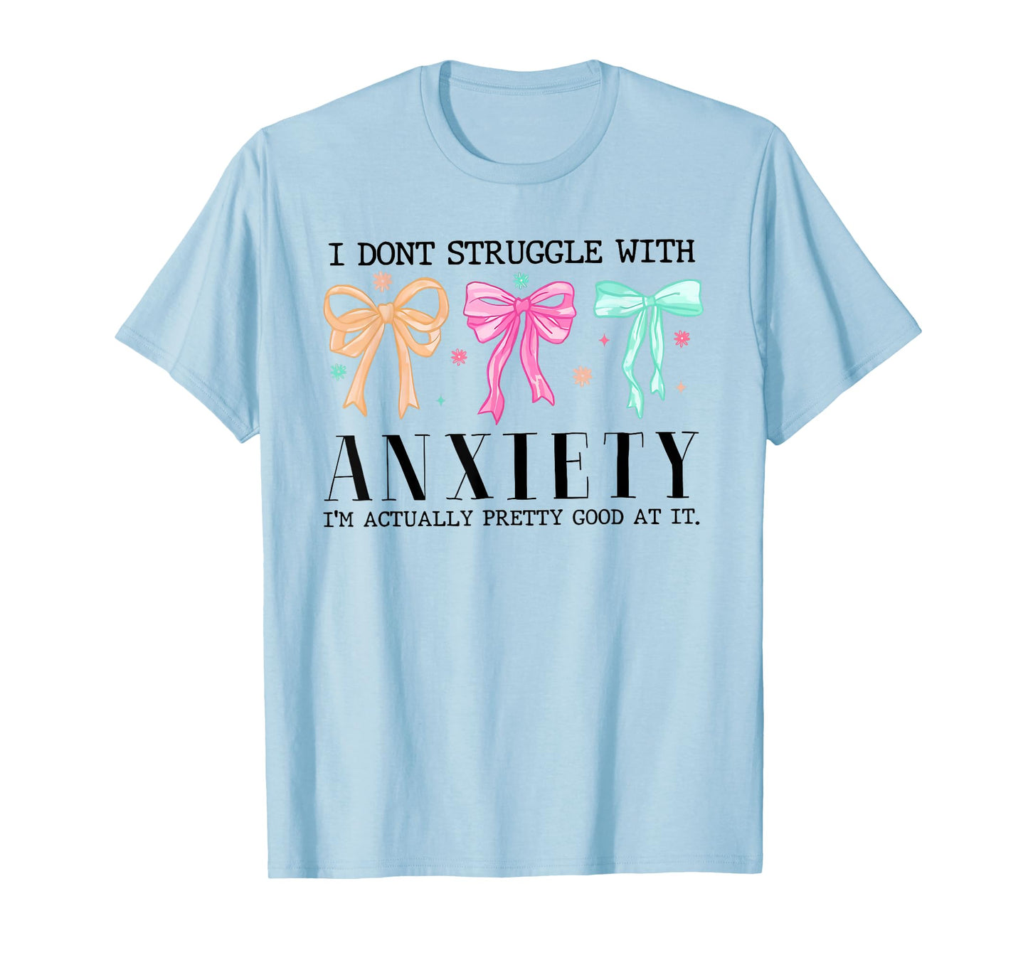 I Don't Struggle With Anxiety I'm Actually Pretty Good At It T-Shirt