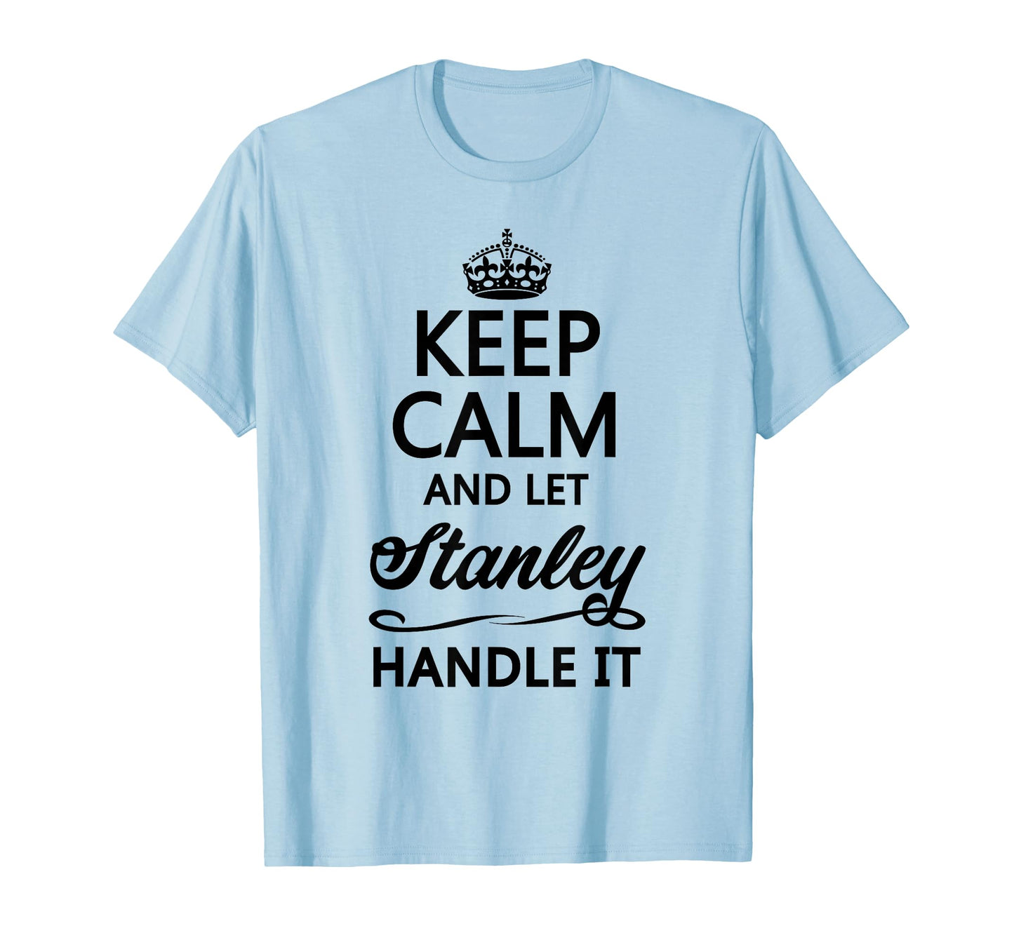 Keep Calm and let Stanley Handle It | Funny Name Gift - T-Shirt