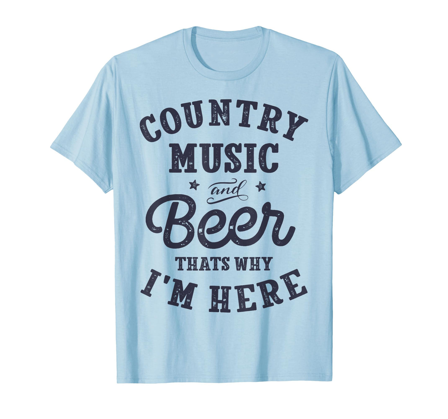 Country Music and Beer That's Why I'm Here T shirt Funny Tee T-Shirt