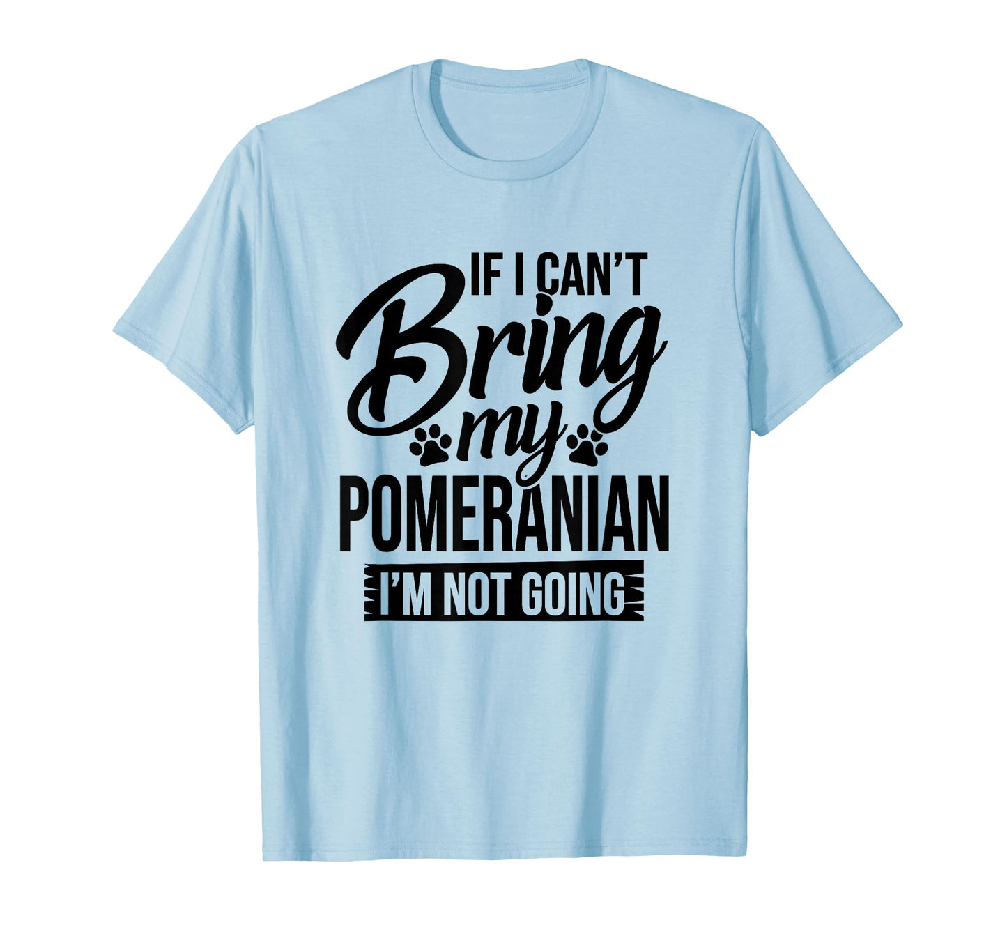 If I Can't Bring My Pomeranian - Pomeranian Lover Shirt Gift T-Shirt