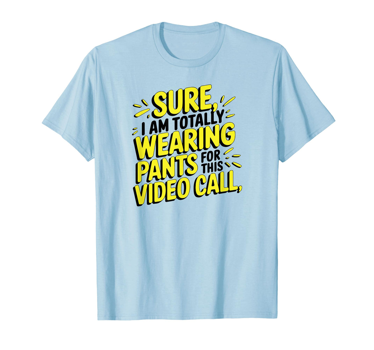 Sure I'm Totally Wearing Pants for This Video Call Workers T-Shirt
