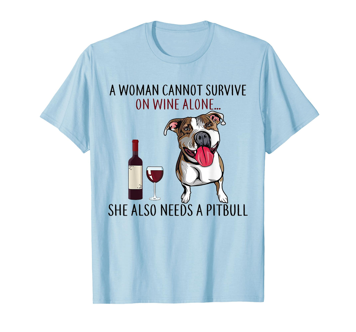A Woman Can't Survive On Wine Alone She Also Needs A Pitbull T-Shirt