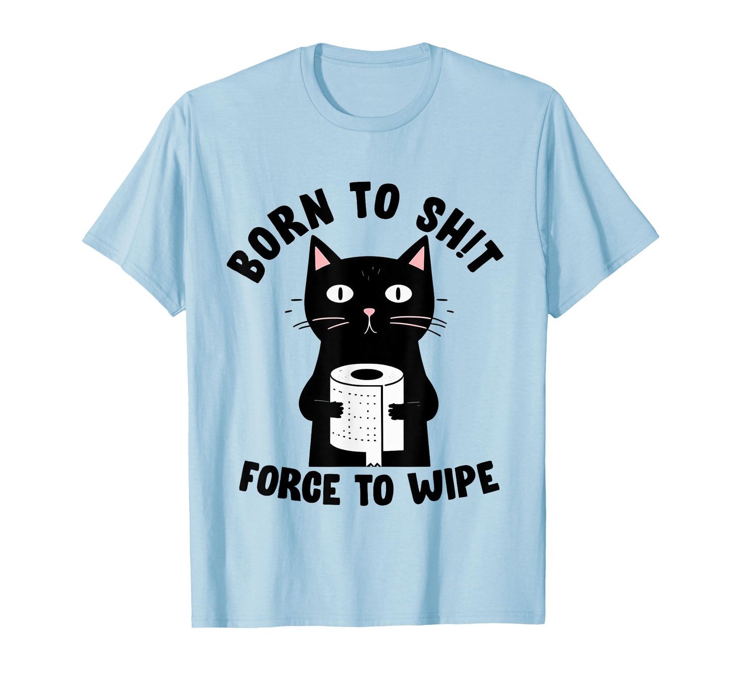 Born To Sht Forced To Wipe Meme Funny Humor Tee T-Shirt