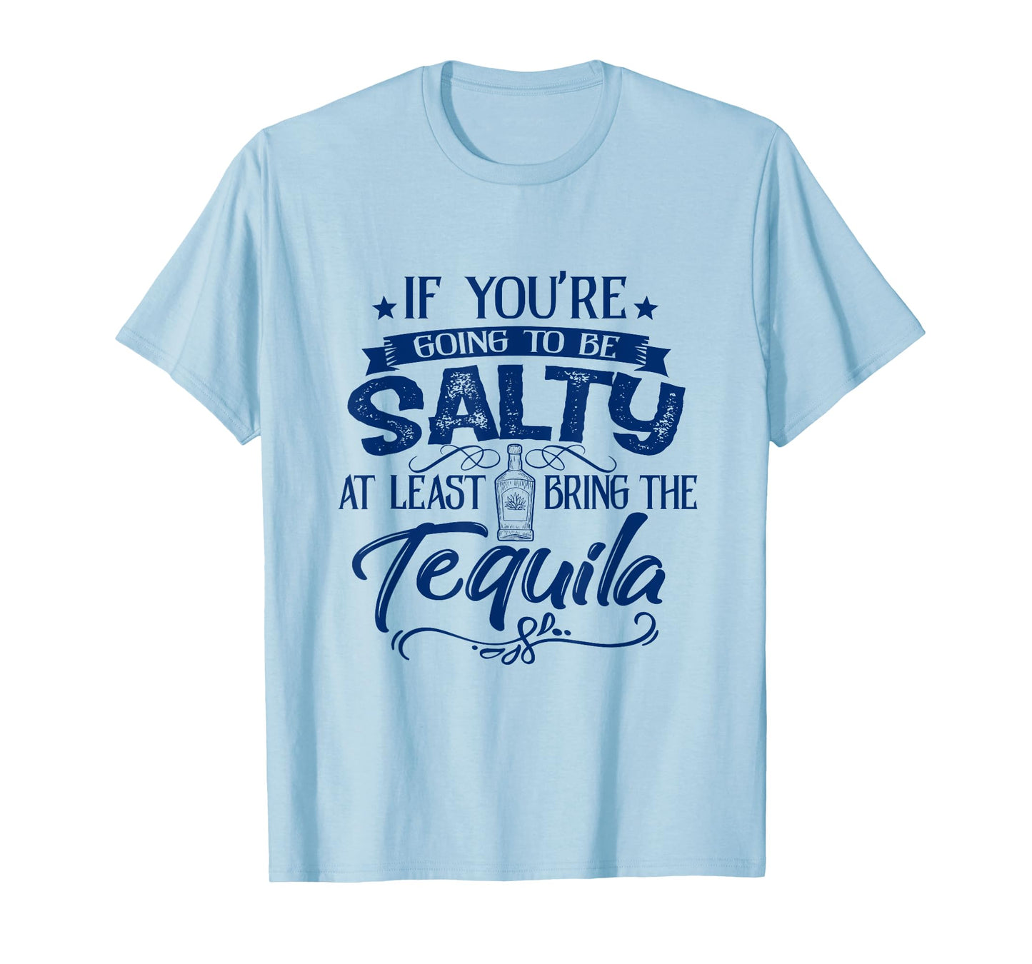 If You're Going To Be Salty At Least Bring Tequila Summer Men Women T-Shirt