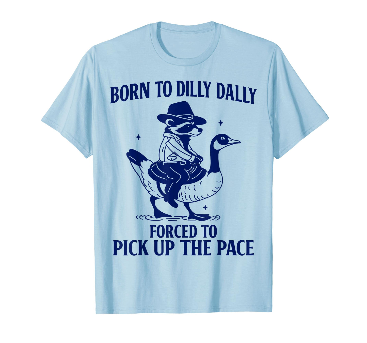 Born to Dilly Dally Forced to Pick Up The Pace Funny Racoon T-Shirt