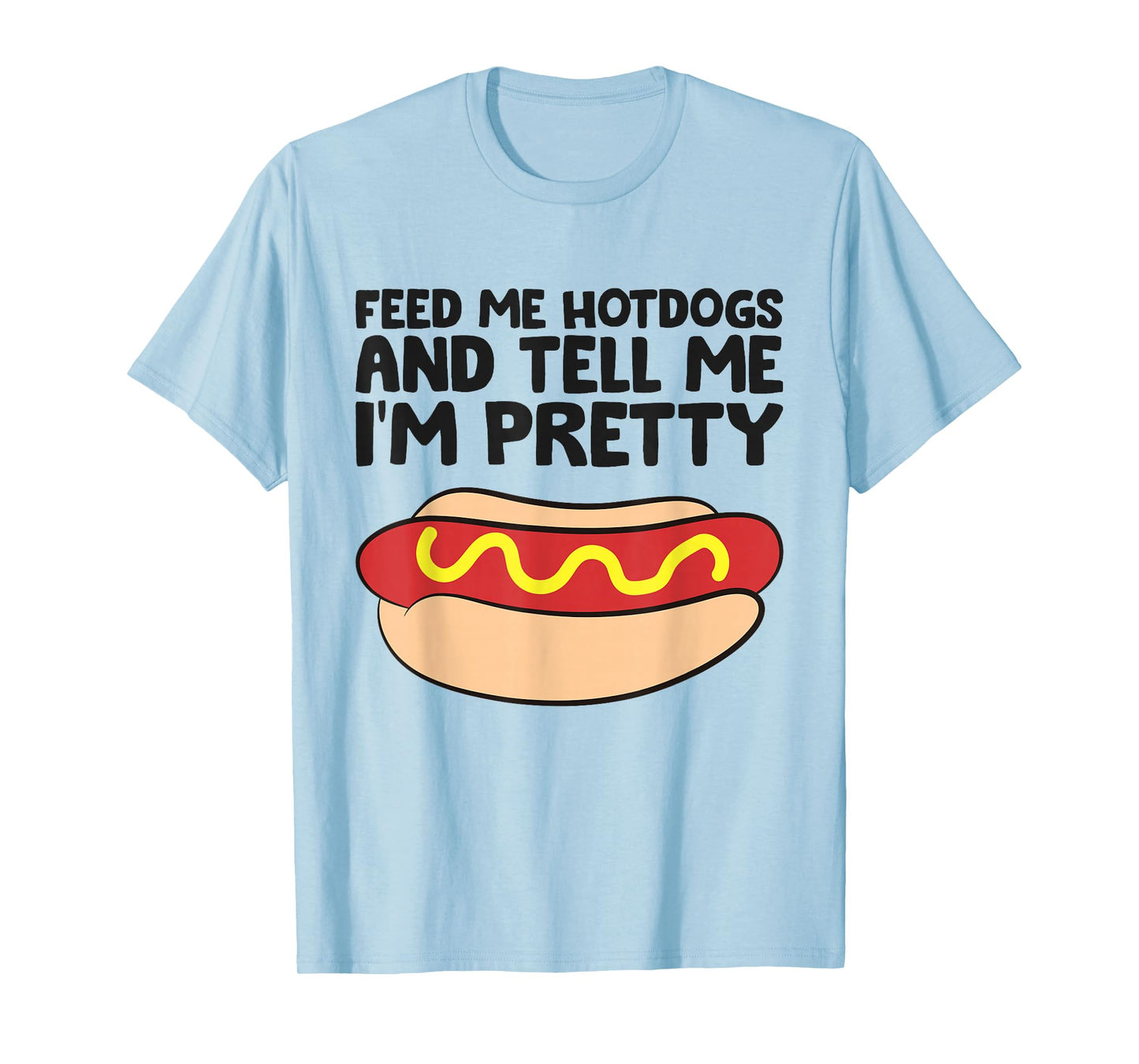 Feed Me Hotdogs and Tell Me I'm Pretty Hot Dog T-Shirt