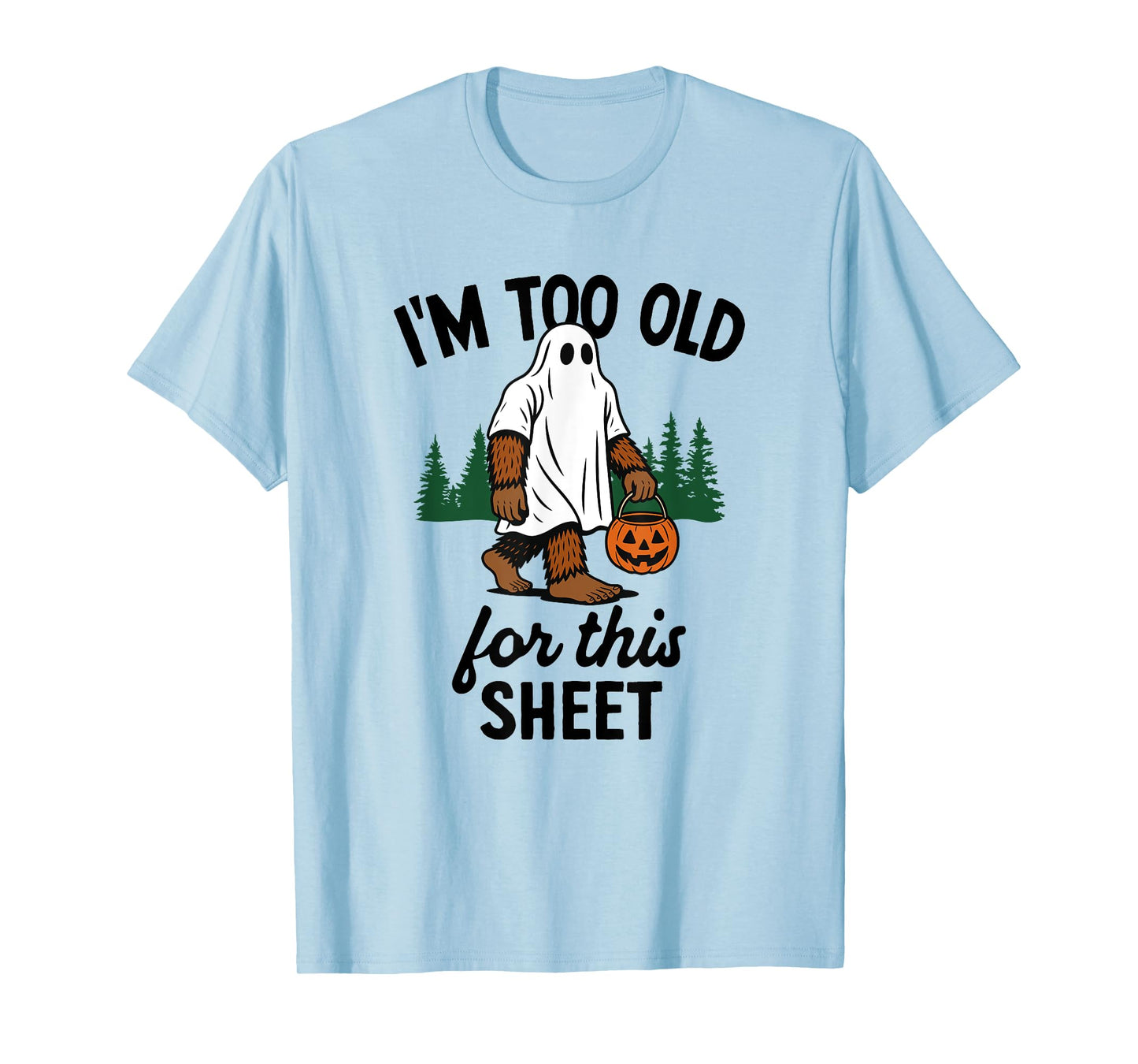 Too Old For This Sheet Funny Bigfoot T-Shirt