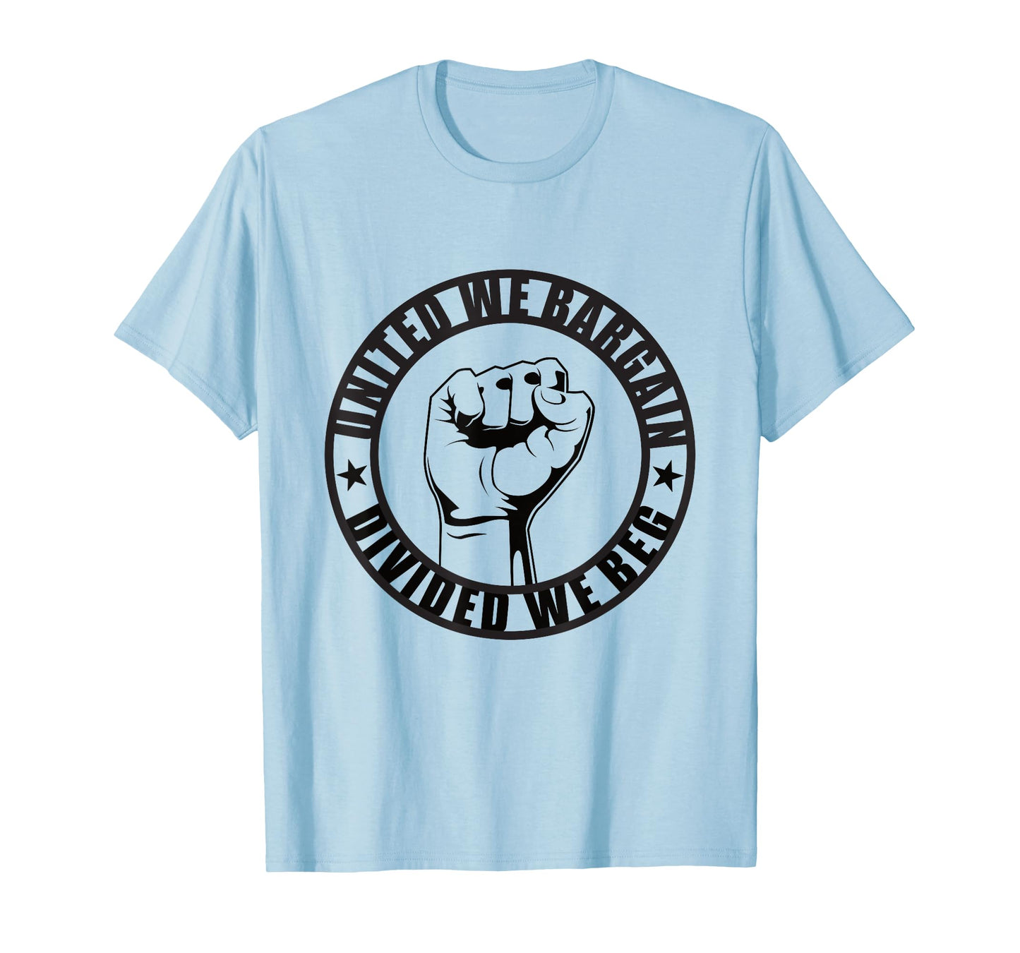 United We Bargain, Divided We Beg Strong Labor Union T-Shirt