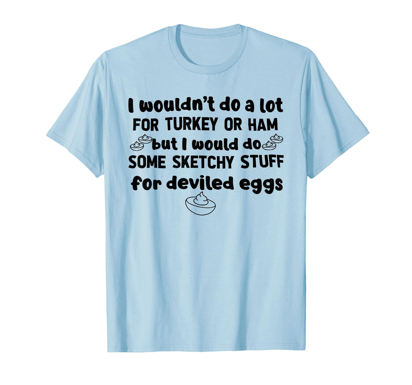 I Wouldn't Do A Lot for Turkey Or Ham Silly Egg Meme Quote T-Shirt