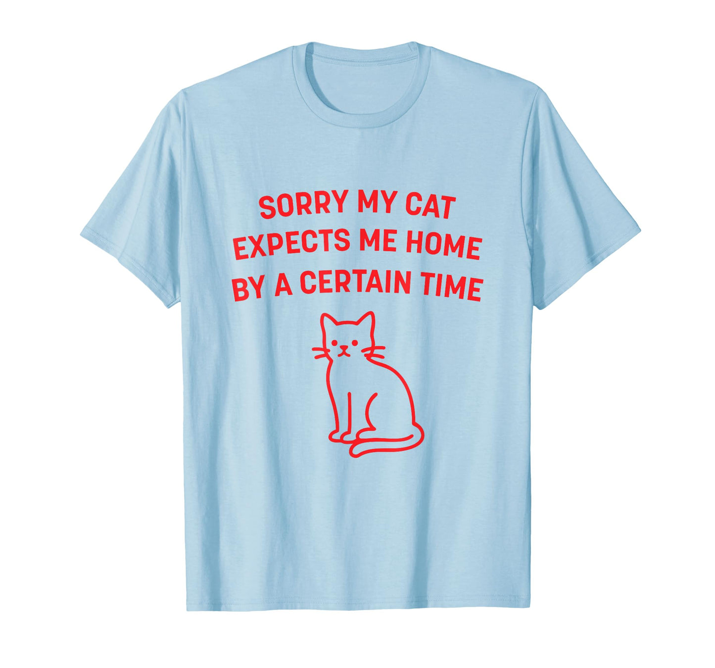 Funny Cat Graphic Sorry My Cat Expects Me Home Humor T-Shirt