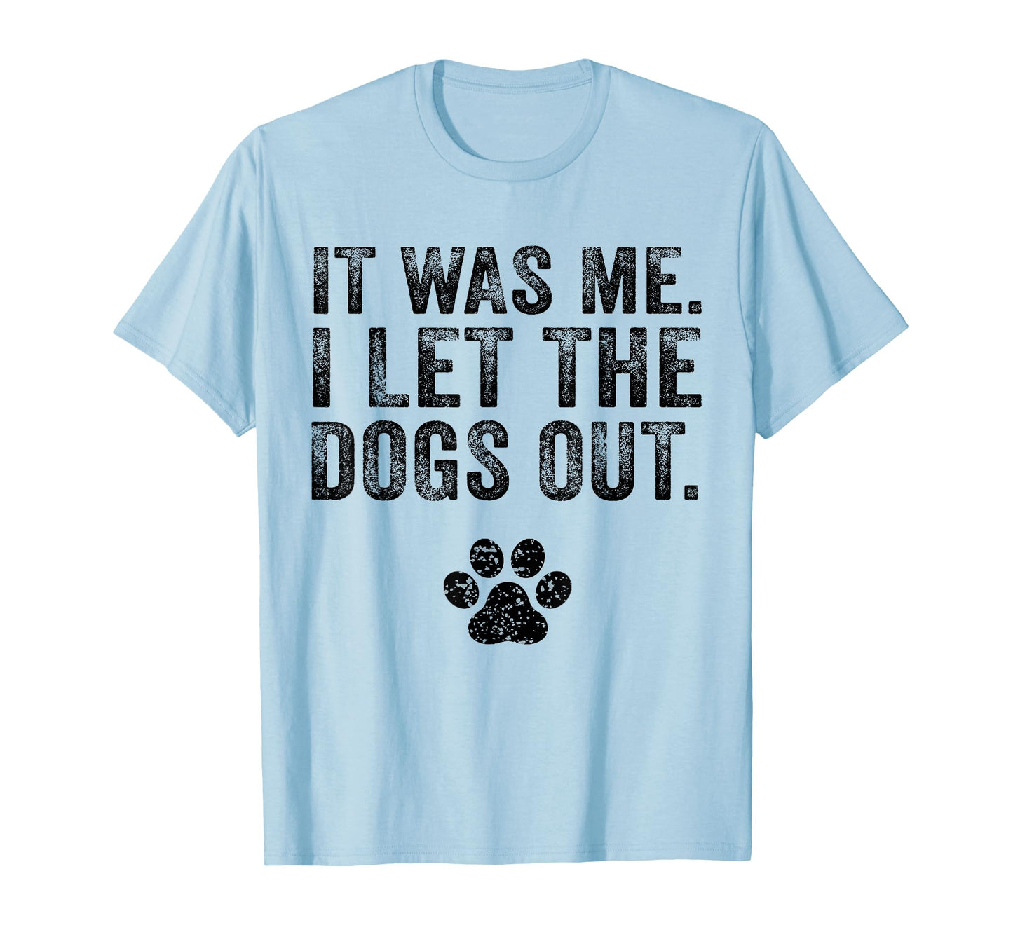 Funny It Was Me I Let The Dogs Out Dog Lover Distressed T-Shirt