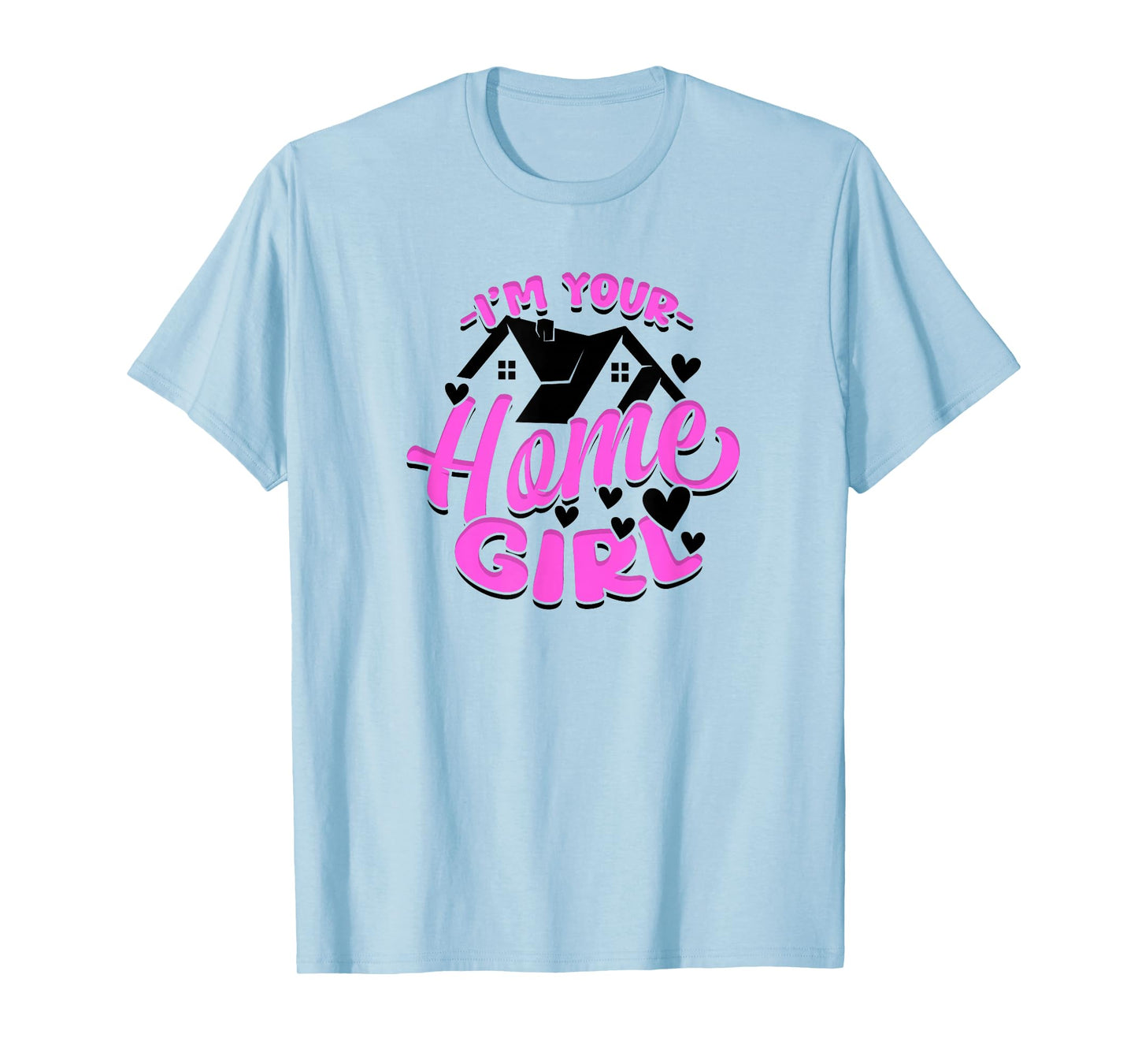 I'm Your Home Girl Female Realtor T-Shirt